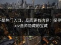 不是热门入口，反而更有内容：探寻Pixiv画师隐藏的宝藏