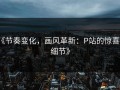 《节奏变化，画风革新：P站的惊喜与细节》
